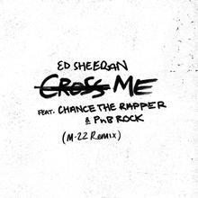 Ed Sheeran feat. Chance the Rapper & PnB Rock - Cross Me [M-22 Remix]