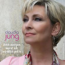Claudia Jung - Doch morgen werd' ich wirklich geh'n