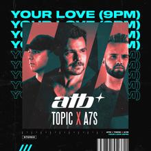 ATB, TOPIC & A7S - YOUR LOVE (9PM)
