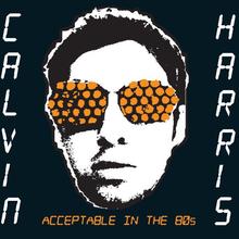 CALVIN HARRIS - ACCEPTABLE IN THE 80S