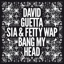 DAVID GUETTA FT SIA & FETTY WAP - BANG MY HEAD