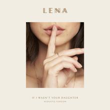 LENA - IF I WASN'T YOUR DAUGHTER (ACOUSTIC VERSION)