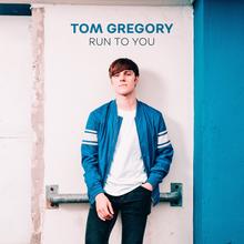 Tom Gregory - Run To You