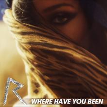 RIHANNA - WHERE HAVE YOU BEEN