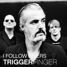 Triggerfinger - I Follow Rivers